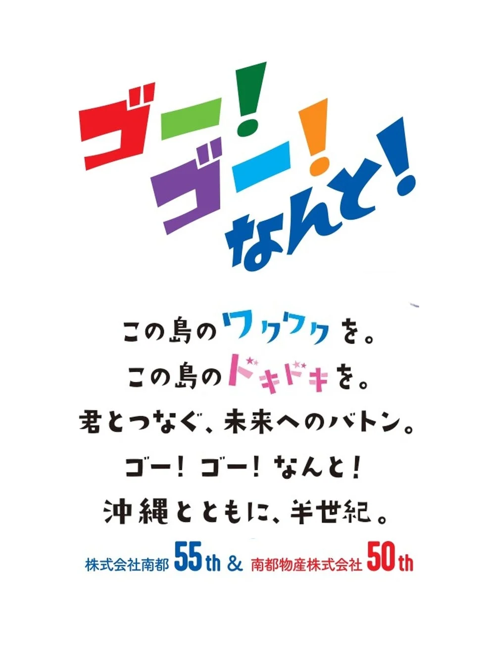 沖縄のワクワクとドキドキを未来へつなぐメッセージ。株式会社南部が55周年、南部物産が50周年を迎えたことを祝し、沖縄とともに歩んだ半世紀を表現しています。